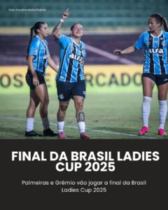 TUDO DEFINIDO! Final da Brasil Ladies Cup 2025 terá Palmeiras x Grêmio