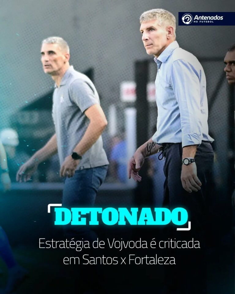 Estratégia de Vojvoda em Santos x Fortaleza faz santistas atacarem o técnico arg…